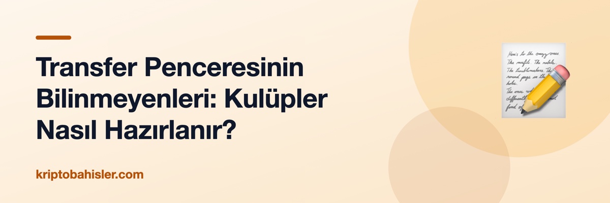 Transfer Penceresinin Bilinmeyenleri: Kulüpler Nasıl Hazırlanır?